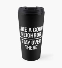 Like a good neighbor, stay over there Travel Mug