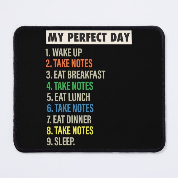 Item preview, My Perfect Day is when I TAKE NOTES Funny Cool Taking notes Lovers Gift designed and sold by Mannoucha ⭐⭐⭐⭐⭐ ( 1,978 reviews ).