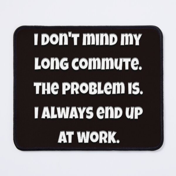 Item preview, Funny Sarcastic Humor I Don’t Mind My Long Commute designed and sold by fantasticdesign.