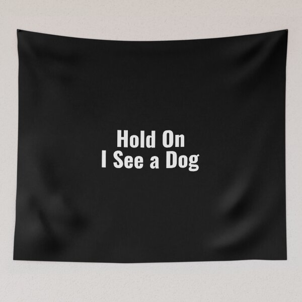 Item preview, Hold on I See A Dog (dog short quote) designed and sold by Minimalist Quotes and Sayings.
