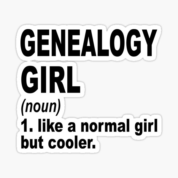 genealogy-girl-definition-genealogy-girl-like-a-normal-girl-but-cooler