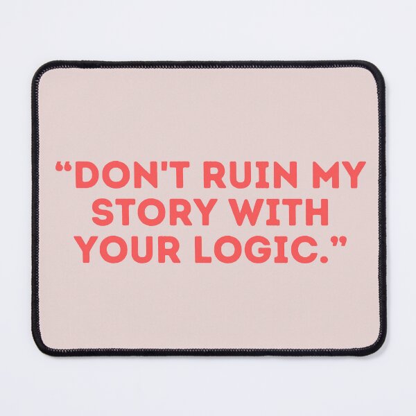 Item preview, Castle Quote - “DON'T RUIN MY STORY WITH YOUR LOGIC.” designed and sold by Artful-Julia.