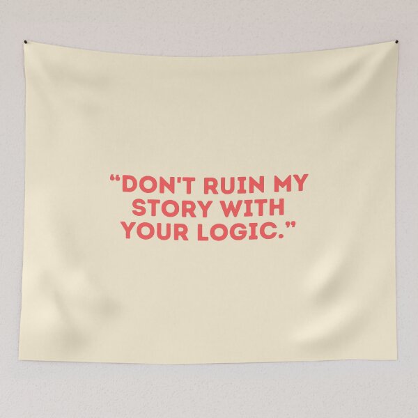 Item preview, Castle Quote - “DON'T RUIN MY STORY WITH YOUR LOGIC.” designed and sold by Artful-Julia.