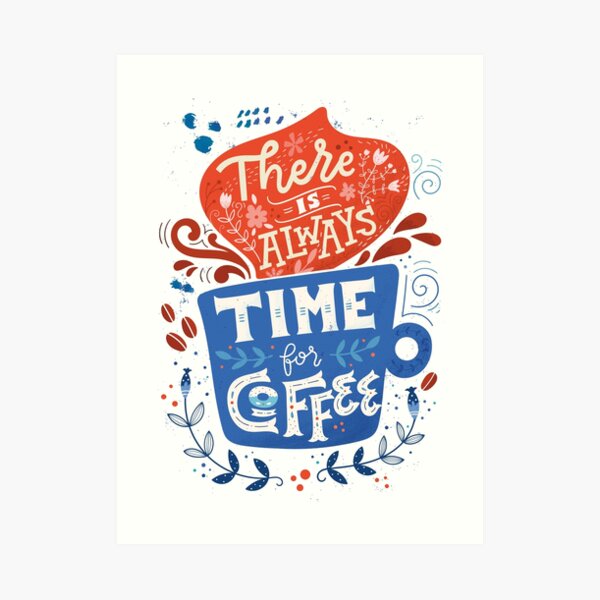 There is always time for coffee Art Print