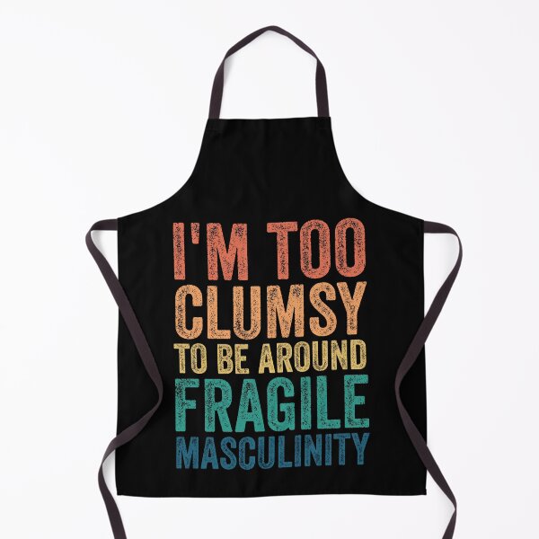 Item preview, I'm too clumsy to be around fragile masculinity designed and sold by Barossi ⭐⭐⭐⭐⭐.