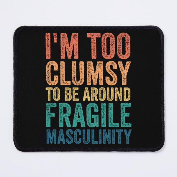 Item preview, I'm too clumsy to be around fragile masculinity designed and sold by Barossi ⭐⭐⭐⭐⭐.