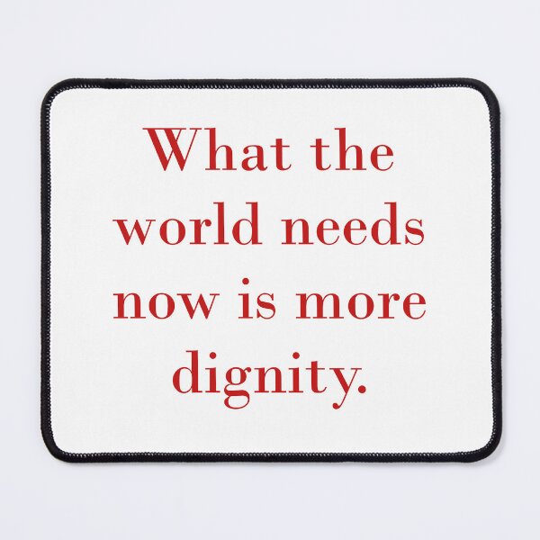 Item preview, What The World Needs Now Is More Dignity designed and sold by CrankyOldDude.