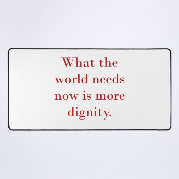 Item preview, What The World Needs Now Is More Dignity designed and sold by CrankyOldDude.