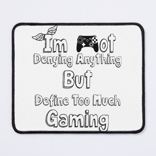Item preview, Im Not Denying Anything But Define Too Much Gaming designed and sold by fatiol.