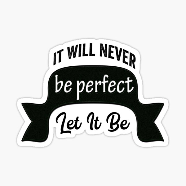 it-will-never-be-perfect-let-it-be-quotes-sticker-for-sale-by