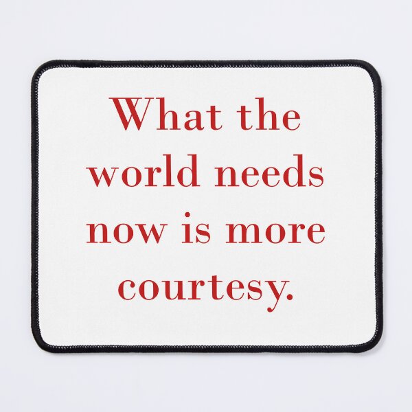 Item preview, What The World Needs Now Is More Courtesy designed and sold by CrankyOldDude.