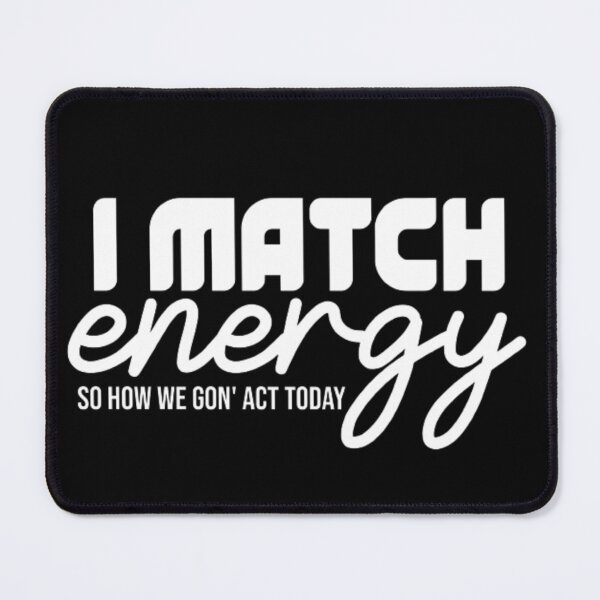Item preview, I Match Energy So How We Gon Act Today designed and sold by AYACHI90.