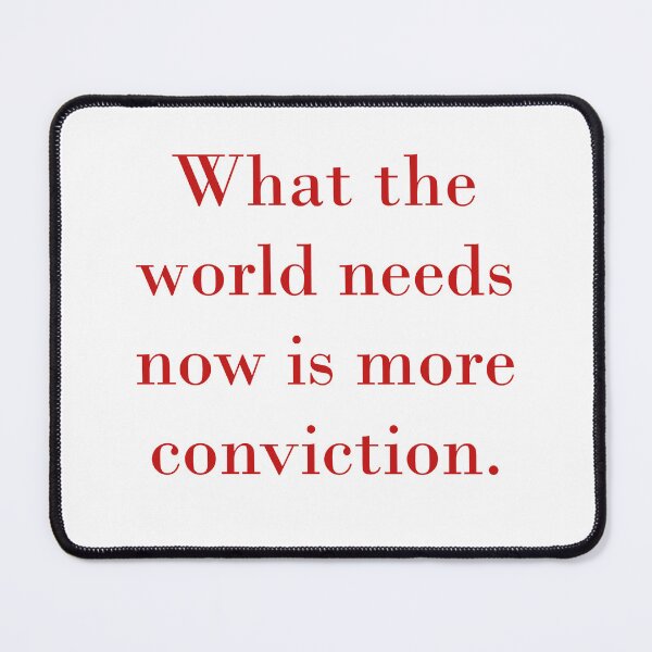 Item preview, What The World Needs Now Is More Conviction designed and sold by CrankyOldDude.