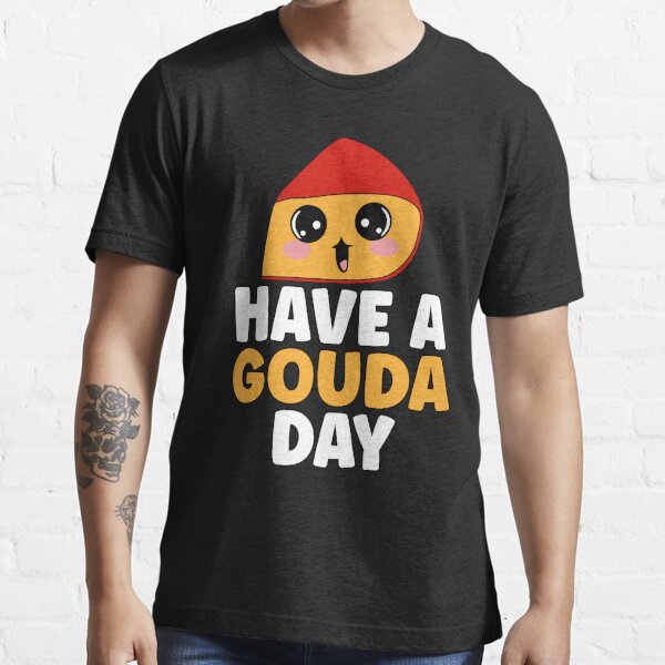 Have A Gouda Day Funny Cheese Pun T Shirt For Sale By Thebuttoncrew