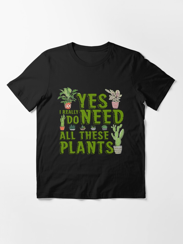 Plant Lover Gift, Yes I Really Do Need All These Plants, Plant