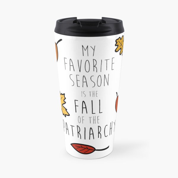 My Favorite Season Is The Fall Of The Patriarchy Travel Mug