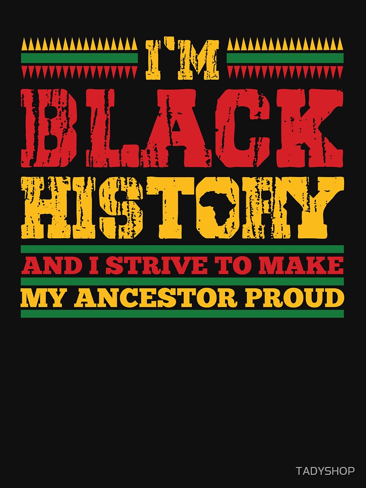 Black History And I Strive To Make My Ancestor Proud T Shirt For Sale