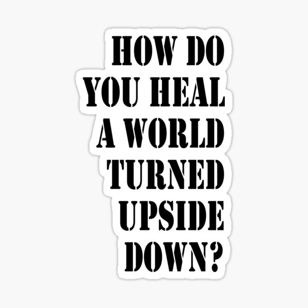 how-do-you-heal-a-world-turned-upside-down-sticker-for-sale-by