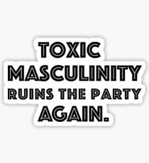 Toxic Masculinity Ruins the Party Again Sticker