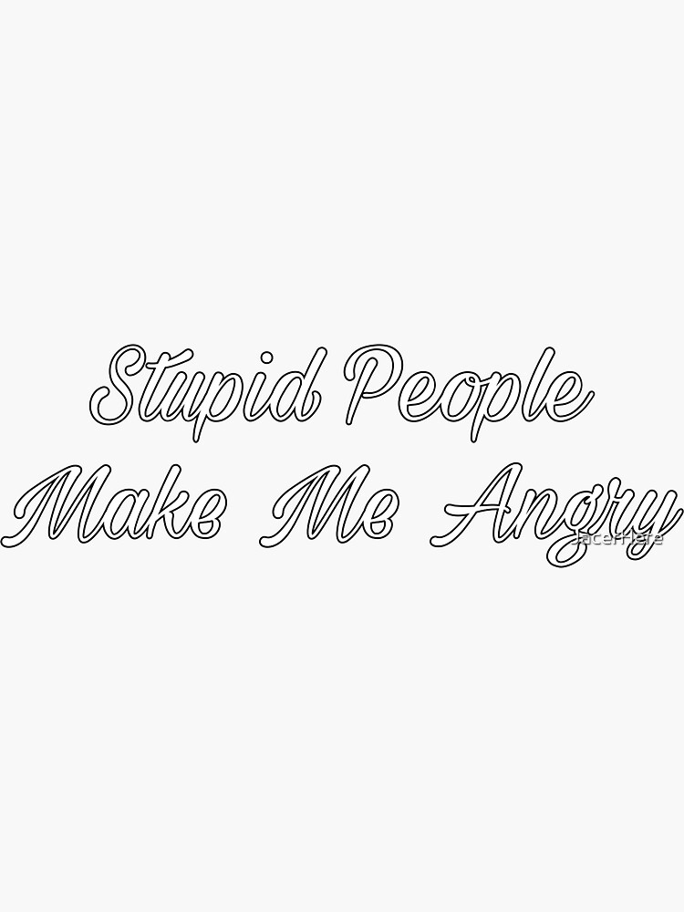  stupid people make me mad sticker for sale by jacerhere redbubble