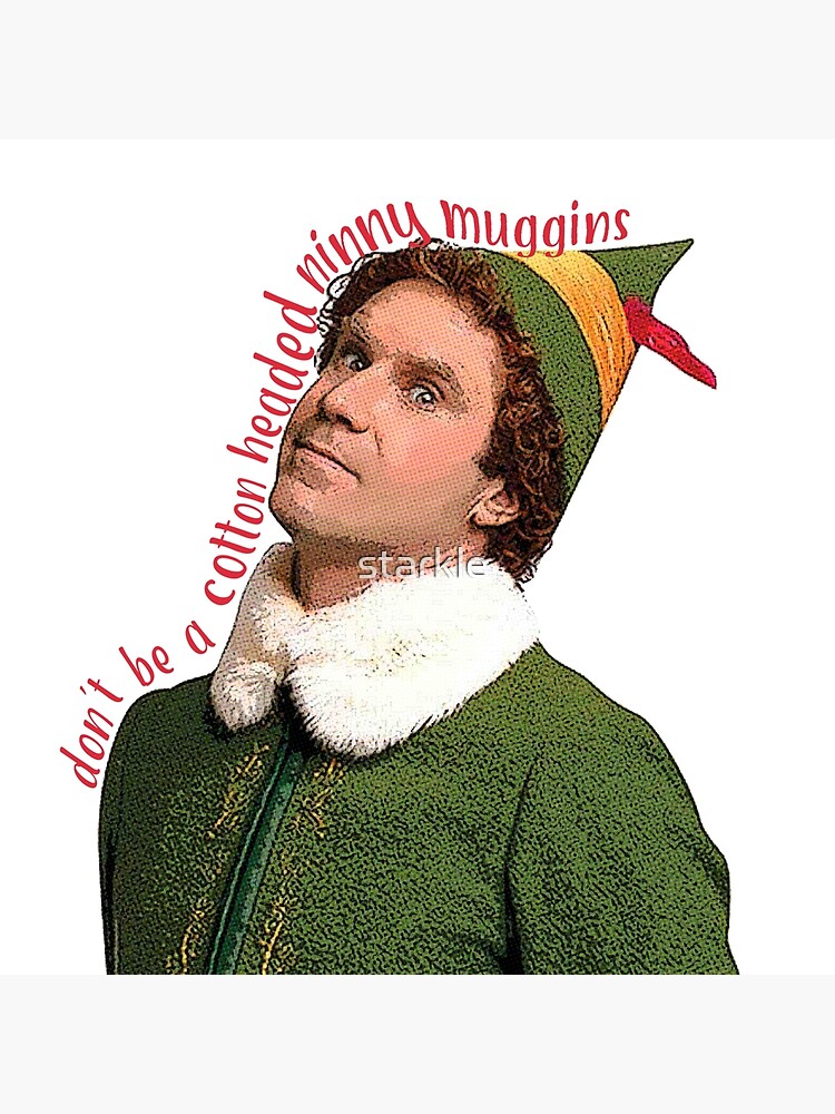 "don't be a cotton headed ninny muggins christmas movie Will Ferrell Buddy The Elf funny" Poster