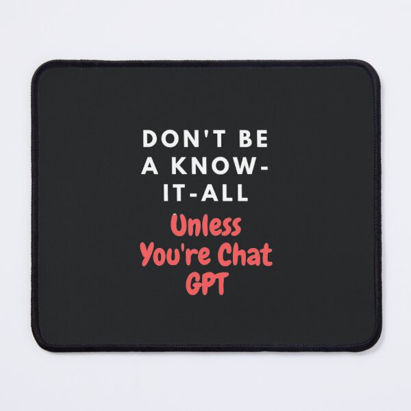 Item preview, Funny AI T-Shirt: Don't Be a Know-It-All Unless You're Chat GPT" designed and sold by ChatGPT.