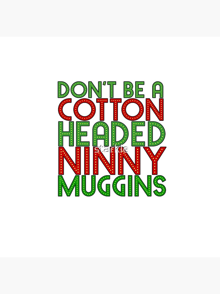 "DON'T BE A COTTON HEADED NINNY MUGGINS red/green The Elf Christmas