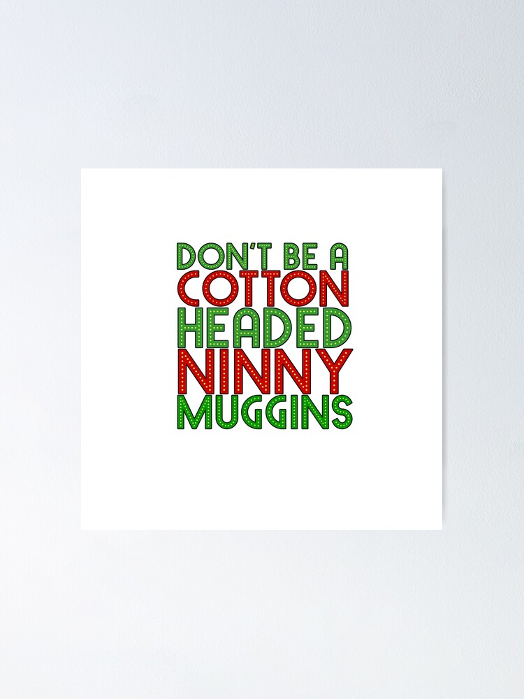 "DON'T BE A COTTON HEADED NINNY MUGGINS red/green The Elf Christmas