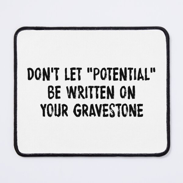 Item preview, Don't Let Potential Be Written On Your Gravestone designed and sold by Esskay Designs.