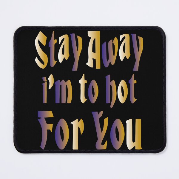 Item preview, STAY AWAY IM TO HOT FOR YOU| GIFT FOR HOT GIRLS| FUNNY QUOTES | TO HOT FOR YOU GIRLS designed and sold by al21ex.
