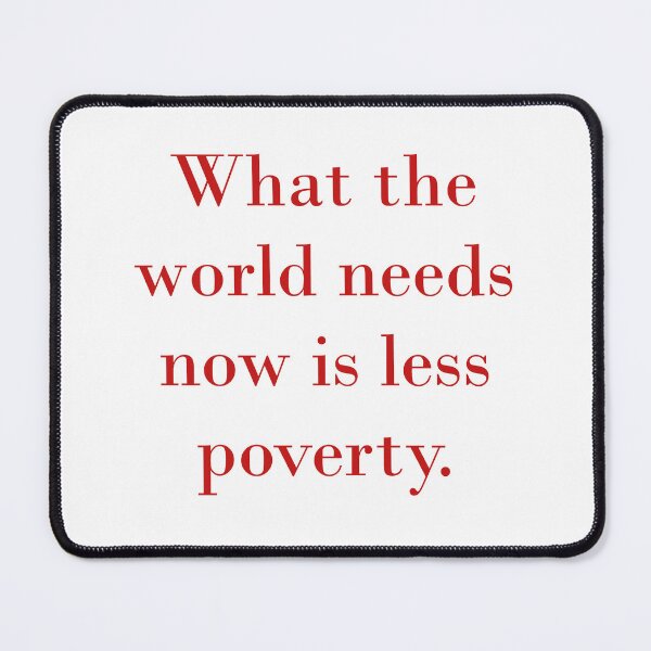 Item preview, What The World Needs Now Is Less Poverty designed and sold by CrankyOldDude.