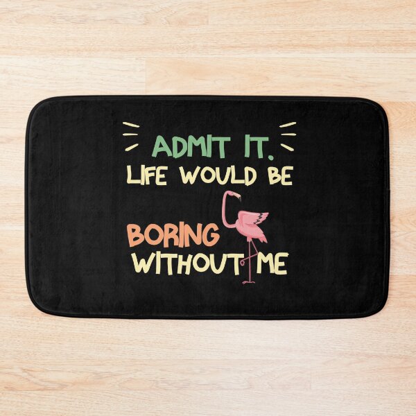 Item preview,  Admit It Life Would Be Boring Without Me  Funny Saying 2 designed and sold by NOSPOD1.
