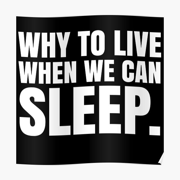 "Why to Live when we can Sleep Funny Laziness Quotes" Poster for Sale