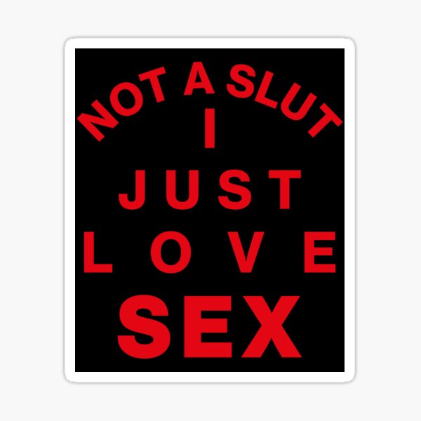 Not A Slut I Just Love Sex Sticker For Sale By Al21ex Redbubble