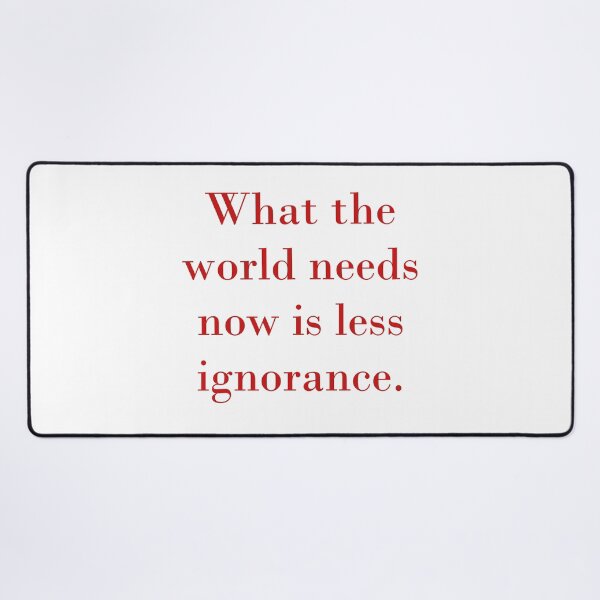 Item preview, What The World Needs Now Is Less Ignorance designed and sold by CrankyOldDude.