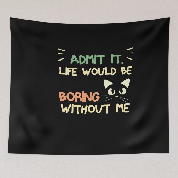 Item preview, Admit It Life Would Be Boring Without Me Funny Cat Saying  designed and sold by NOSPOD1.