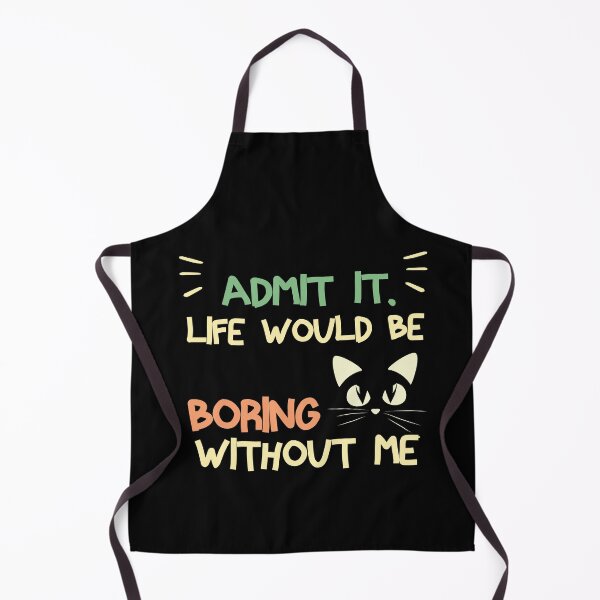 Item preview, Admit It Life Would Be Boring Without Me Funny Cat Saying  designed and sold by NOSPOD1.