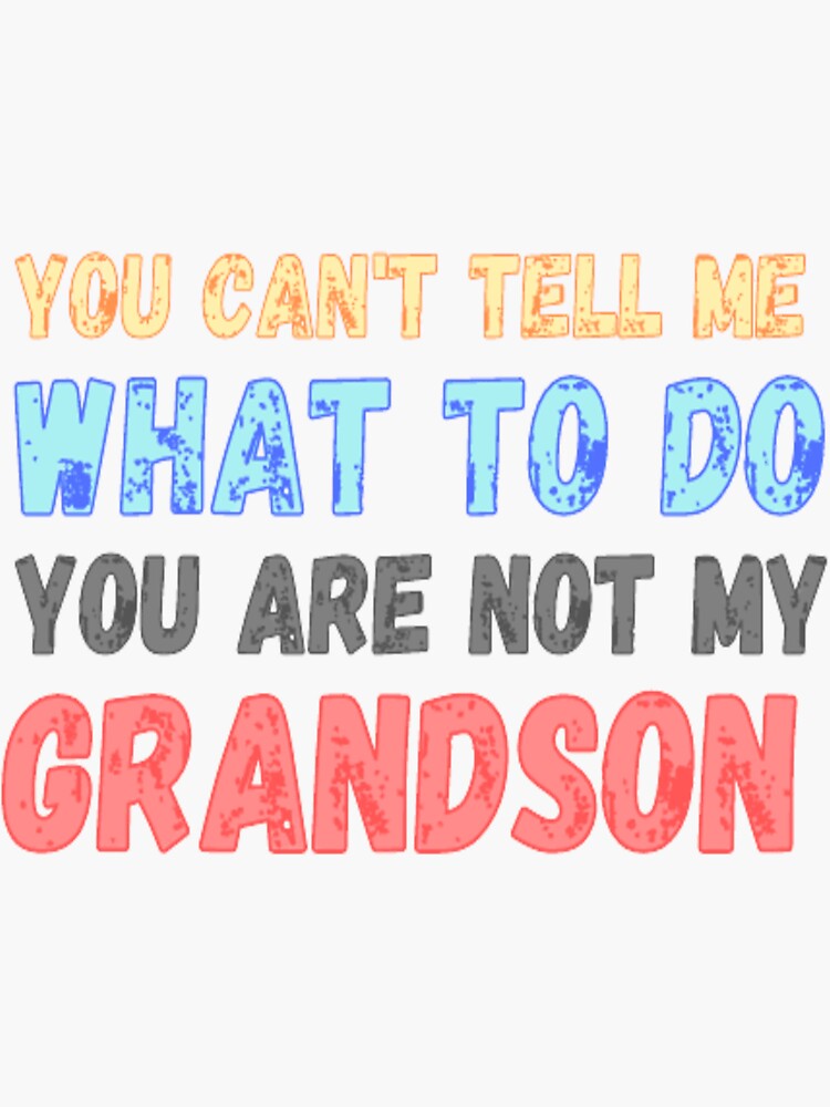 "You Can't Tell Me What To Do You're Not My Grandson" Sticker For Sale ...