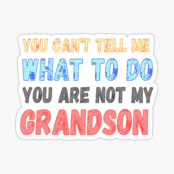 "You Can't Tell Me What To Do You're Not My Grandson" Sticker For Sale ...