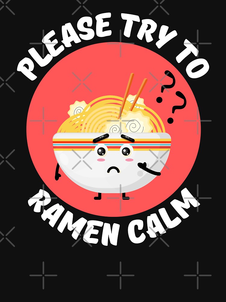 Please Try To Ramen Calm Ramen Pun T Shirt For Sale By Allthingspunny Redbubble Please