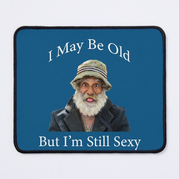 Item preview, I May be Old, But I'm Still Sexy designed and sold by Paul Thompson Photography.