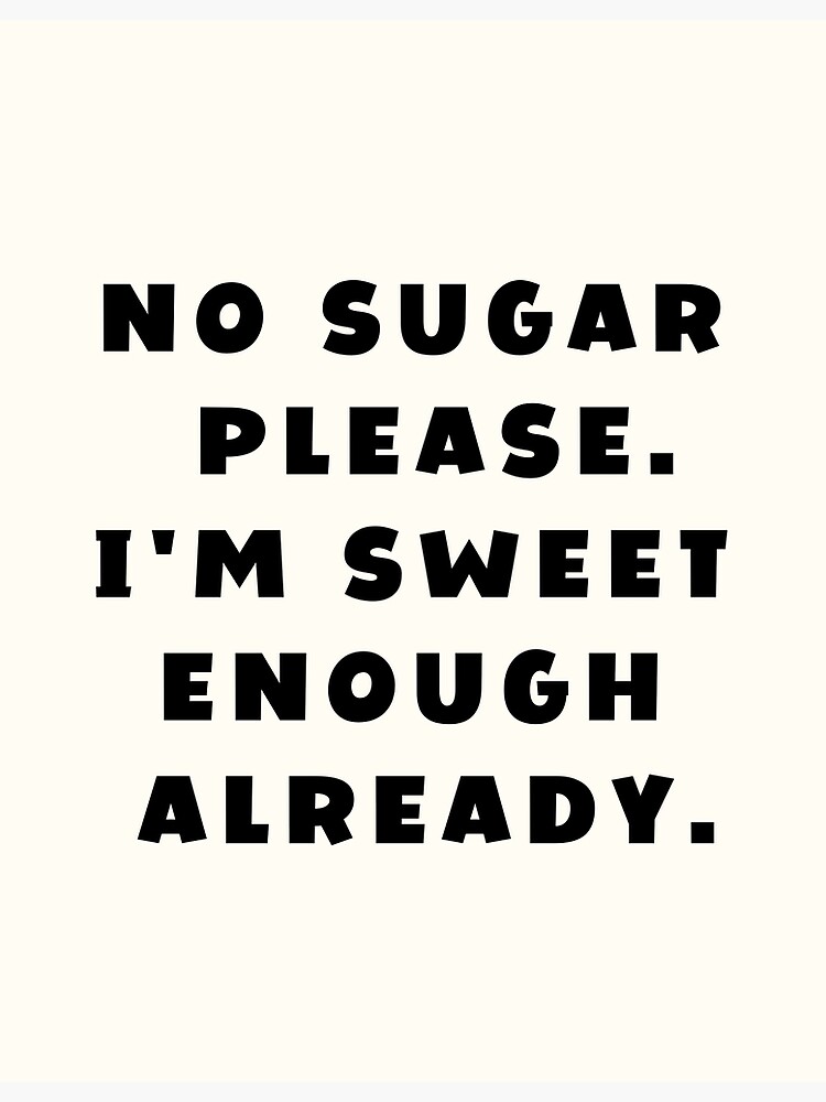 No Sugar Please I M Sweet Enough Already Food Puns Poster For Sale By Funnyfactdesign