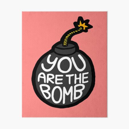You are the Bomb! Art Board Print