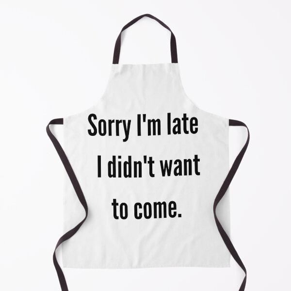 Item preview, Sorry I'm late I didn't want to come. designed and sold by Design Kingdom.