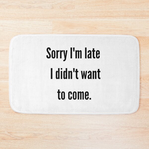 Item preview, Sorry I'm late I didn't want to come. designed and sold by Design Kingdom.