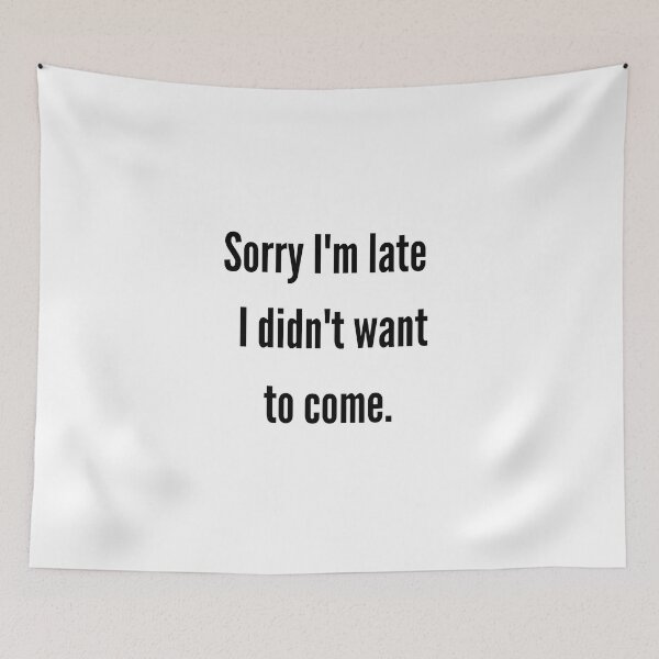 Item preview, Sorry I'm late I didn't want to come. designed and sold by Design Kingdom.