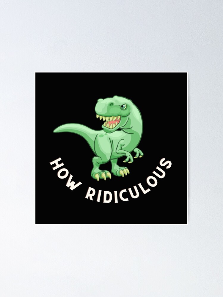 "How Ridiculous Rexy Merch sarcastic dinosaur" Poster for Sale by