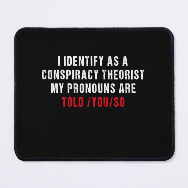 Item preview, I identify as a conspiracy theorist My pronouns are told you designed and sold by midodesign20.