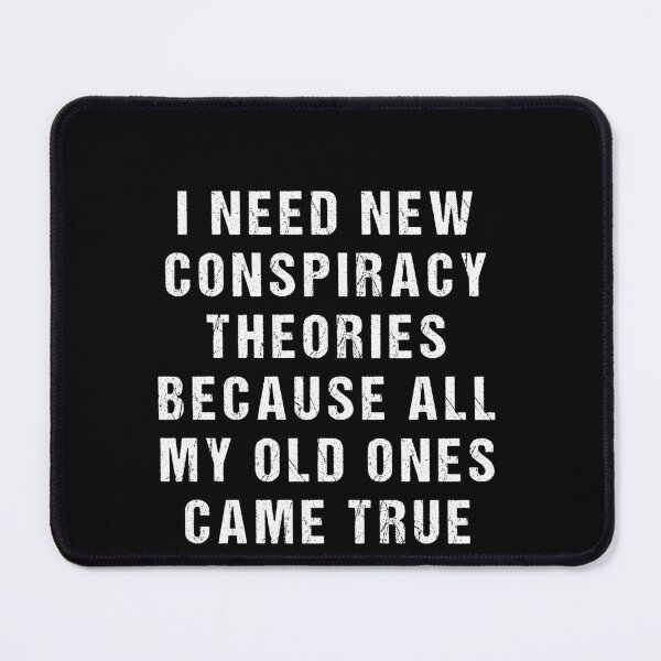 Item preview, I Need New Conspiracy Theories Because My Old Ones Came True designed and sold by midodesign20.