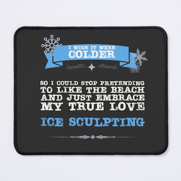 Item preview, I Wish It Were Colder - So I Could Stop Pretending To Like The Beach and Just Embrace My True Love: Ice Sculpting designed and sold by Christopher McGuire.